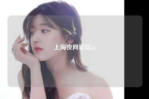上海夜网论坛iq